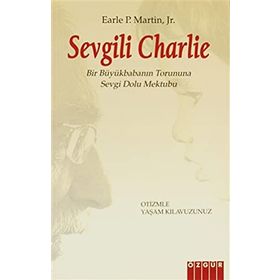 SEVGILI CHARLIE BIR BÜYÜKBABANIN TORUNUNA SEVGI DOLU MEKTUBU / OTIZMLE YAŞAM KLAVUZUNUZ - EARLE P. MARTIN, JR.