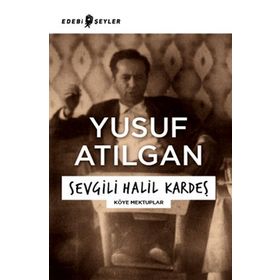 Sevgili Halil Kardeş - Yusuf Atılgan