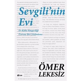 SEVGILININ EVI EV - KÂBE SİMGECİLİĞİ ÜZERİNE BIR ÇÖZÜMLEME - ÖMER LEKESIZ
