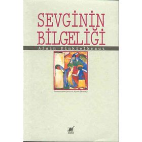 SEVGININ BİLGELİĞİ - ALAIN FINKIELKRAUT