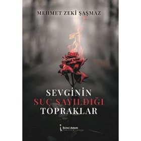 Sevginin Suç Sayıldığı Topraklar - Mehmet Zeki Şaşamaz