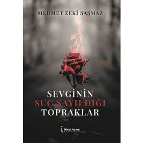 Sevginin Suç Sayıldığı Topraklar - Mehmet Zeki Şaşamaz