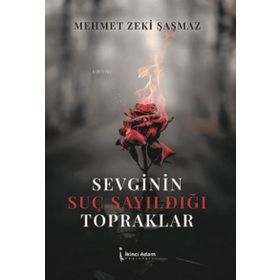 Sevginin Suç Sayıldığı Topraklar - Mehmet Zeki Şaşamaz