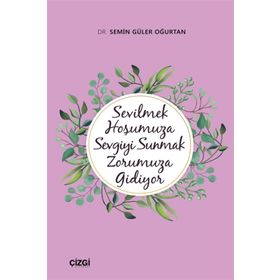 Sevilmek Hoşumuza Sevgiyi Sunmak Zorumuza Gidiyor - Semin Güler Oğurtan