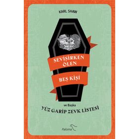 Sevişirken Ölen Beş Kişi ve Yüz Garip Zevk Listesi - Karl Shaw