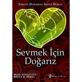Sevmek için Doğarız Empati Olmadan Sevgi Olmaz - Bruce D. Perry - Maia Szalavitz