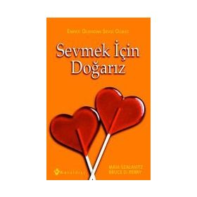 Sevmek için Doğarız Empati Olmadan Sevgi Olmaz - Bruce D. Perry - Maia Szalavitz