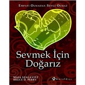 Sevmek için Doğarız Empati Olmadan Sevgi Olmaz - Bruce D. Perry - Maia Szalavitz