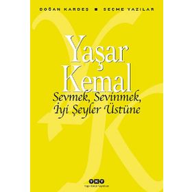 Sevmek, Sevinmek, İyi Şeyler Üstüne - Yaşar Kemal