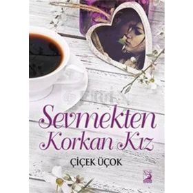 Sevmekten Korkan Kız - Çiçek Üçok