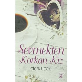 Sevmekten Korkan Kız - Çiçek Üçok