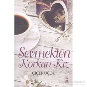 Sevmekten Korkan Kız - Çiçek Üçok
