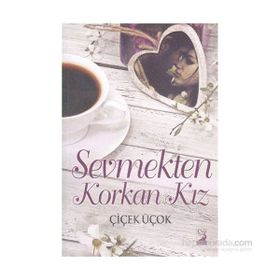 Sevmekten Korkan Kız - Çiçek Üçok