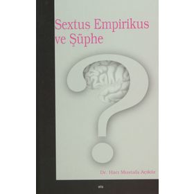 SEXTUS EMPIRIKUS VE ŞÜPHE - HACI MUSTAFA AÇIKGÖZ