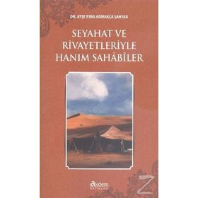 Seyahat ve Rivayetleriyle Hanım Sahabiler - Ayşe Esra Ağırakça Şahyar