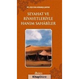 Seyahat ve Rivayetleriyle Hanım Sahabiler - Ayşe Esra Ağırakça Şahyar