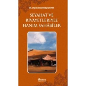 Seyahat ve Rivayetleriyle Hanım Sahabiler - Ayşe Esra Ağırakça Şahyar