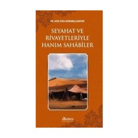 Seyahat ve Rivayetleriyle Hanım Sahabiler - Ayşe Esra Ağırakça Şahyar