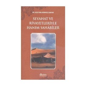 Seyahat ve Rivayetleriyle Hanım Sahabiler - Ayşe Esra Ağırakça Şahyar