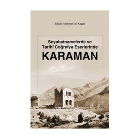 Seyahatnamelerde Ve Tarihi Coğrafya Eserlerinde Karaman - Mehmet Ali Kapar