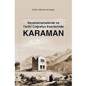 Seyahatnamelerde Ve Tarihi Coğrafya Eserlerinde Karaman - Mehmet Ali Kapar