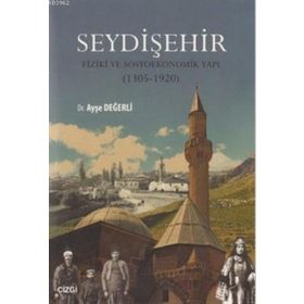 SEYDIŞEHIR - FIZIKI VE SOSYOEKONOMIK YAPI (1305 - 1920) - AYŞE DEĞERLI