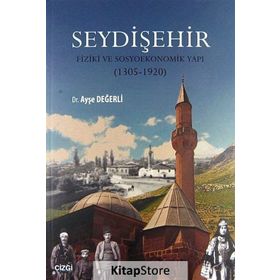 SEYDIŞEHIR - FIZIKI VE SOSYOEKONOMIK YAPI (1305 - 1920) - AYŞE DEĞERLI