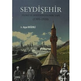 SEYDIŞEHIR - FIZIKI VE SOSYOEKONOMIK YAPI (1305 - 1920) - AYŞE DEĞERLI