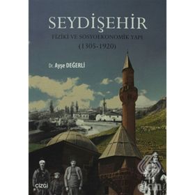 SEYDIŞEHIR - FIZIKI VE SOSYOEKONOMIK YAPI (1305 - 1920) - AYŞE DEĞERLI