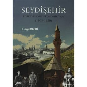 SEYDIŞEHIR - FIZIKI VE SOSYOEKONOMIK YAPI (1305 - 1920) - AYŞE DEĞERLI