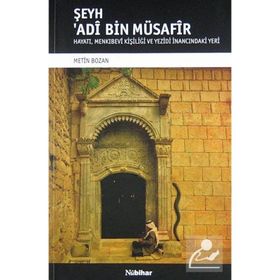 ŞEYH ADI BIN MÜSAFIR HAYATI, MENKIBEVI KIŞILIĞI VE YEZIDI İNANCINDAKI YERI - METIN BOZAN