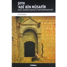 ŞEYH ADI BIN MÜSAFIR HAYATI, MENKIBEVI KIŞILIĞI VE YEZIDI İNANCINDAKI YERI - METIN BOZAN