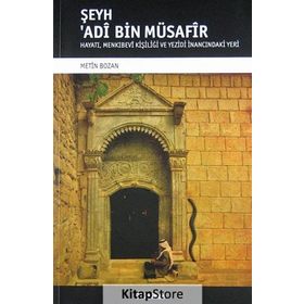 ŞEYH ADI BIN MÜSAFIR HAYATI, MENKIBEVI KIŞILIĞI VE YEZIDI İNANCINDAKI YERI - METIN BOZAN