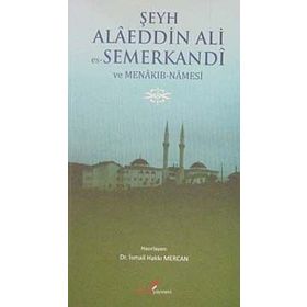 ŞEYH ALAEDDIN ALI ES- SEMERKANDI VE MENAKIB- NAMESI - İSMAİL HAKKI MERCAN