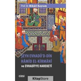 Şeyh Evhadü'd Din Hamid El-Kirmani ve Evhadiyye Hareketi - Mikail Bayram