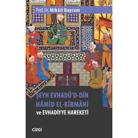 Şeyh Evhadü'd Din Hamid El-Kirmani ve Evhadiyye Hareketi - Mikail Bayram