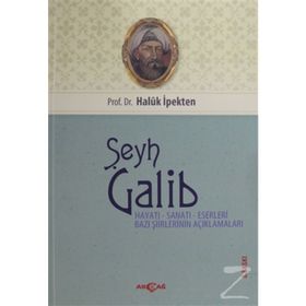 Şeyh Galib Hayatı, Sanatı, Eserleri, Edebi Kişiliği ve Bazı Şiirlerinin Açıklamaları - Haluk İpekten