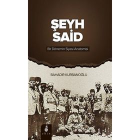 ŞEYH SAID BIR DÖNEMIN SIYASI ANATOMISI - BAHADIR KURBANOĞLU