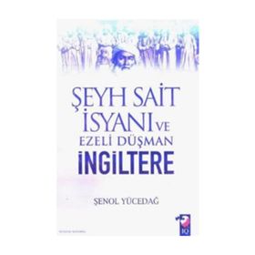 ŞEYH SAIT İSYANI VE EZELI DÜŞMAN İNGİLTERE - ŞENOL YÜCEDAĞ