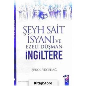 ŞEYH SAIT İSYANI VE EZELI DÜŞMAN İNGİLTERE - ŞENOL YÜCEDAĞ