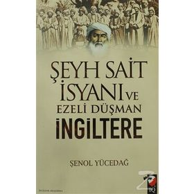 ŞEYH SAIT İSYANI VE EZELI DÜŞMAN İNGİLTERE - ŞENOL YÜCEDAĞ