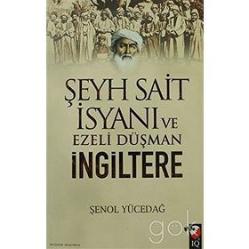 ŞEYH SAIT İSYANI VE EZELI DÜŞMAN İNGİLTERE - ŞENOL YÜCEDAĞ