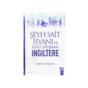 ŞEYH SAIT İSYANI VE EZELI DÜŞMAN İNGİLTERE - ŞENOL YÜCEDAĞ