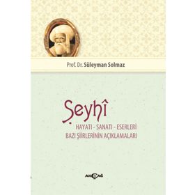 Şeyhi Hayatı Sanatı Eserleri Bazı Şiirinin Açıklamaları - Süleyman Solmaz