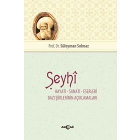Şeyhi Hayatı Sanatı Eserleri Bazı Şiirinin Açıklamaları - Süleyman Solmaz