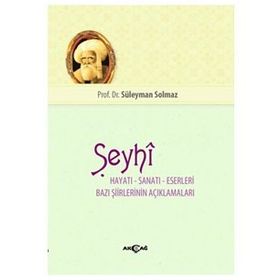 Şeyhi Hayatı Sanatı Eserleri Bazı Şiirinin Açıklamaları - Süleyman Solmaz