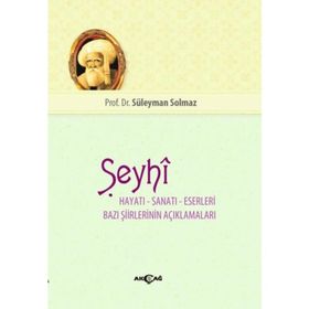 Şeyhi Hayatı Sanatı Eserleri Bazı Şiirinin Açıklamaları - Süleyman Solmaz