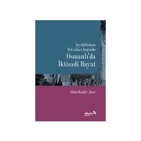 Şeyhülislam Fetvaları Işığında Osmanlı'da İktisadi Hayat - Abdulkadir Atar