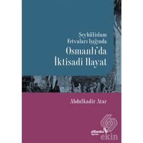 Şeyhülislam Fetvaları Işığında Osmanlı'da İktisadi Hayat - Abdulkadir Atar