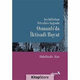 Şeyhülislam Fetvaları Işığında Osmanlı'da İktisadi Hayat - Abdulkadir Atar
